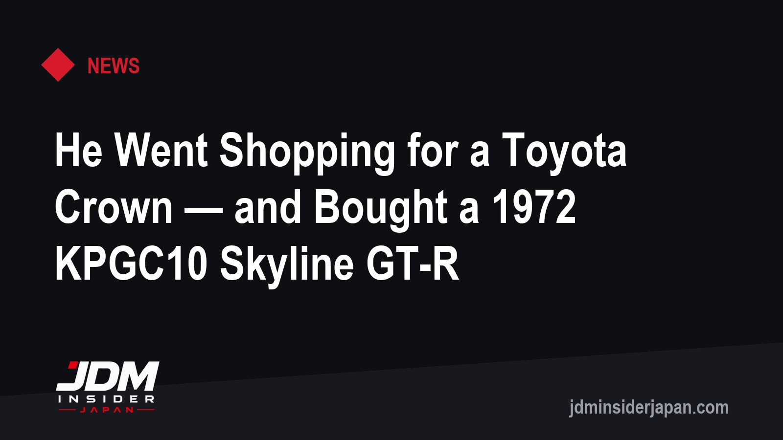 He Went Shopping for a Toyota Crown — and Bought a 1972 KPGC10 Skyline GT-R