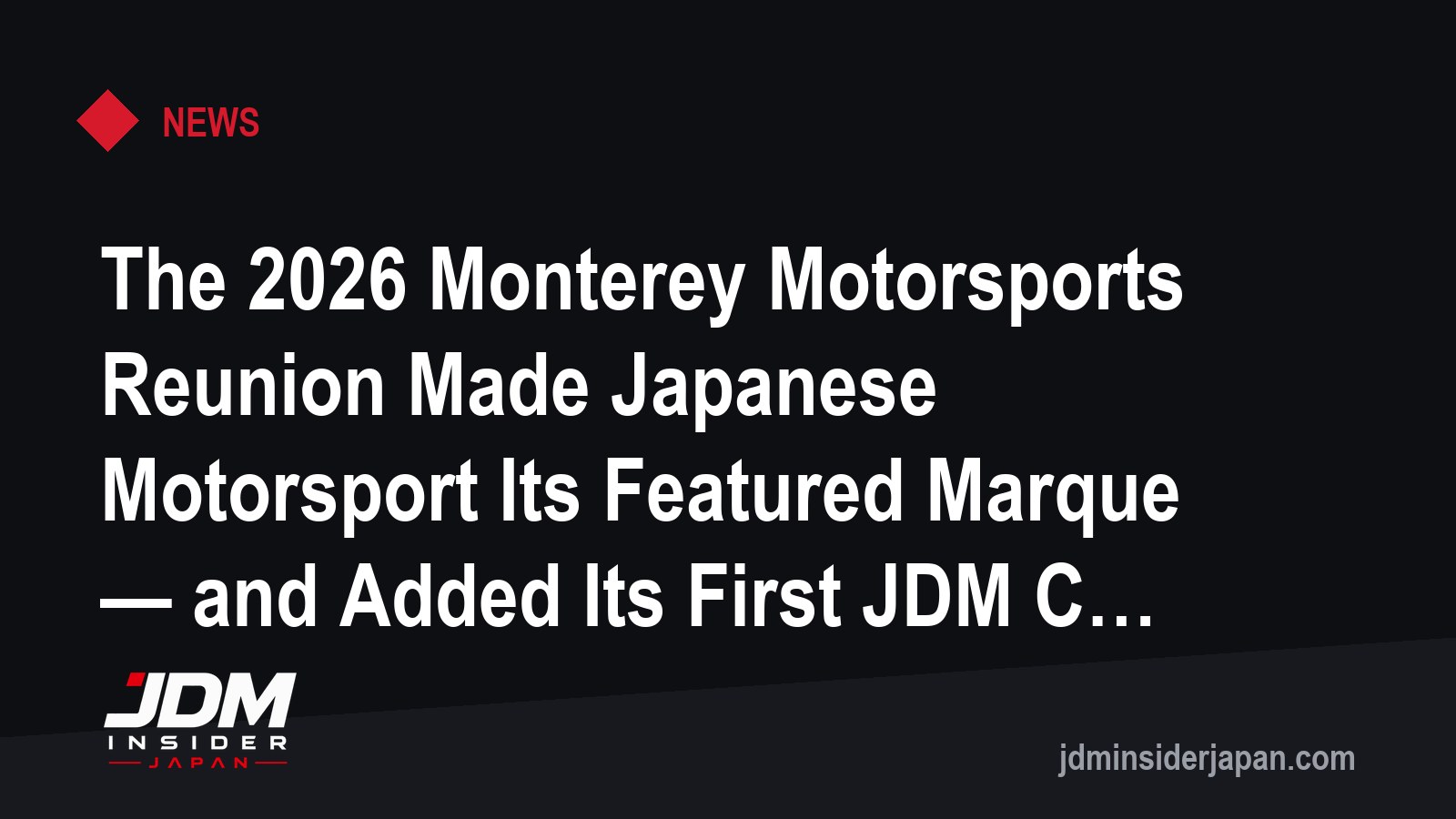 The 2026 Monterey Motorsports Reunion Made Japanese Motorsport Its Featured Marque — and Added Its First JDM Car Show