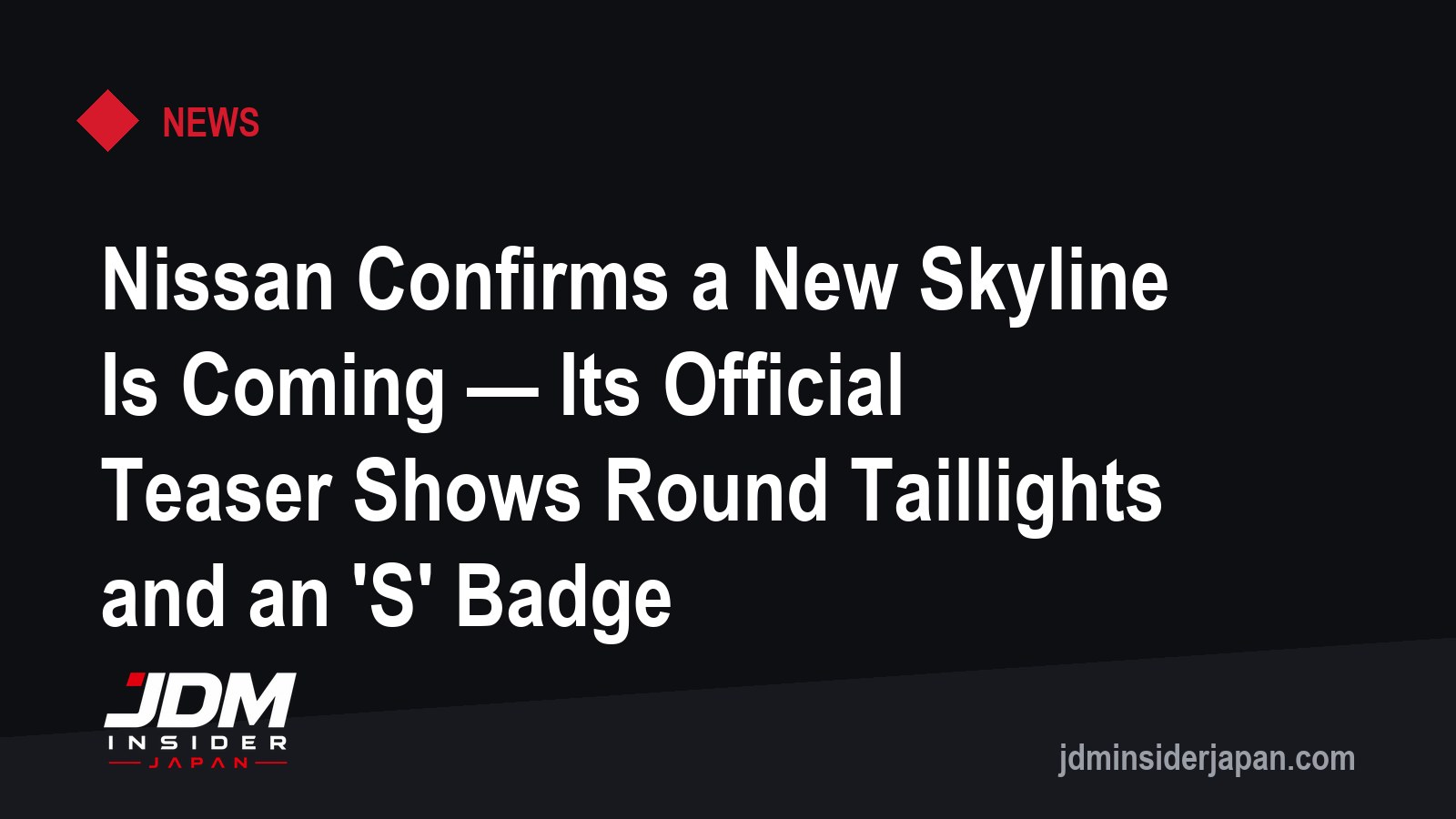 Nissan Confirms a New Skyline Is Coming — Its Official Teaser Shows Round Taillights and an 'S' Badge